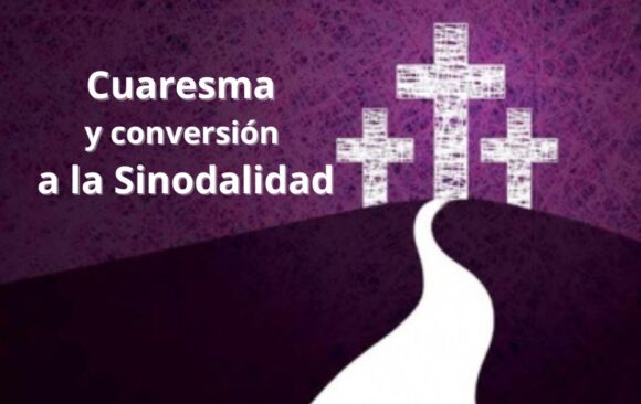 “Cuaresma y conversión a la Sinodalidad”, reflexión de Óscar Elizalde Prada sobre el camino sinodal