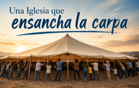 Cuaresma (29) Una Iglesia que ensancha la carpa: memoria, discernimiento y misión en clave sinodal